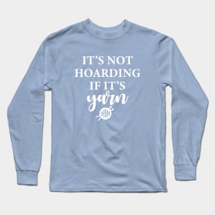 It's Not Hoarding If It's Yarn Long Sleeve T-Shirt